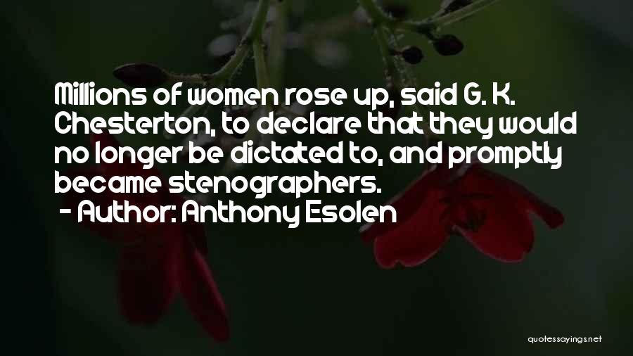 Anthony Esolen Quotes: Millions Of Women Rose Up, Said G. K. Chesterton, To Declare That They Would No Longer Be Dictated To, And