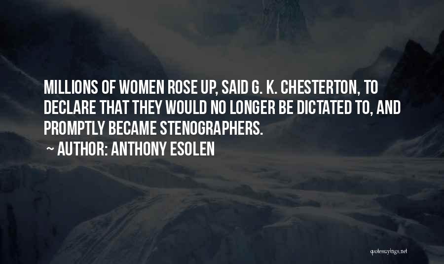 Anthony Esolen Quotes: Millions Of Women Rose Up, Said G. K. Chesterton, To Declare That They Would No Longer Be Dictated To, And