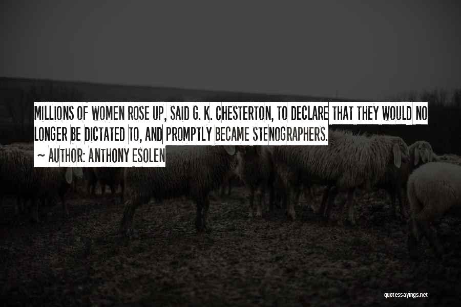 Anthony Esolen Quotes: Millions Of Women Rose Up, Said G. K. Chesterton, To Declare That They Would No Longer Be Dictated To, And