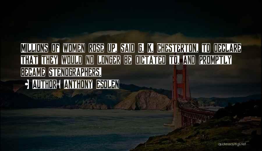 Anthony Esolen Quotes: Millions Of Women Rose Up, Said G. K. Chesterton, To Declare That They Would No Longer Be Dictated To, And