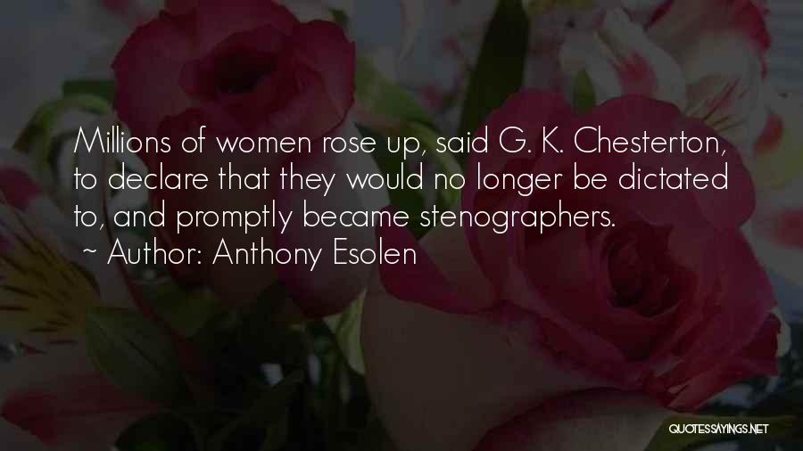 Anthony Esolen Quotes: Millions Of Women Rose Up, Said G. K. Chesterton, To Declare That They Would No Longer Be Dictated To, And