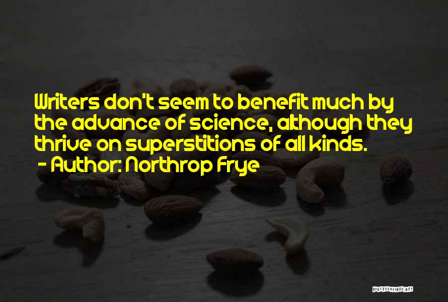 Northrop Frye Quotes: Writers Don't Seem To Benefit Much By The Advance Of Science, Although They Thrive On Superstitions Of All Kinds.