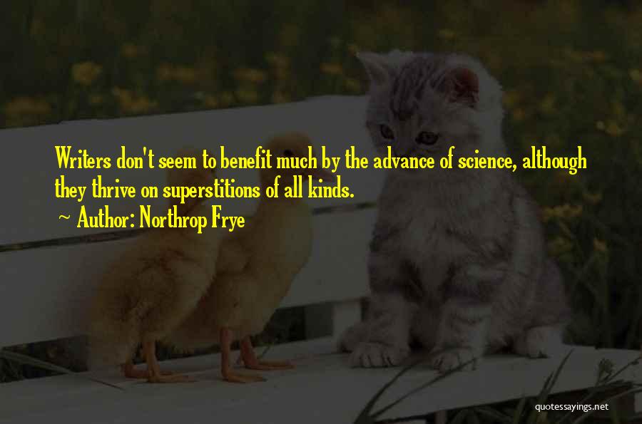 Northrop Frye Quotes: Writers Don't Seem To Benefit Much By The Advance Of Science, Although They Thrive On Superstitions Of All Kinds.