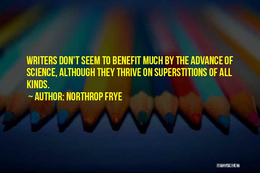 Northrop Frye Quotes: Writers Don't Seem To Benefit Much By The Advance Of Science, Although They Thrive On Superstitions Of All Kinds.