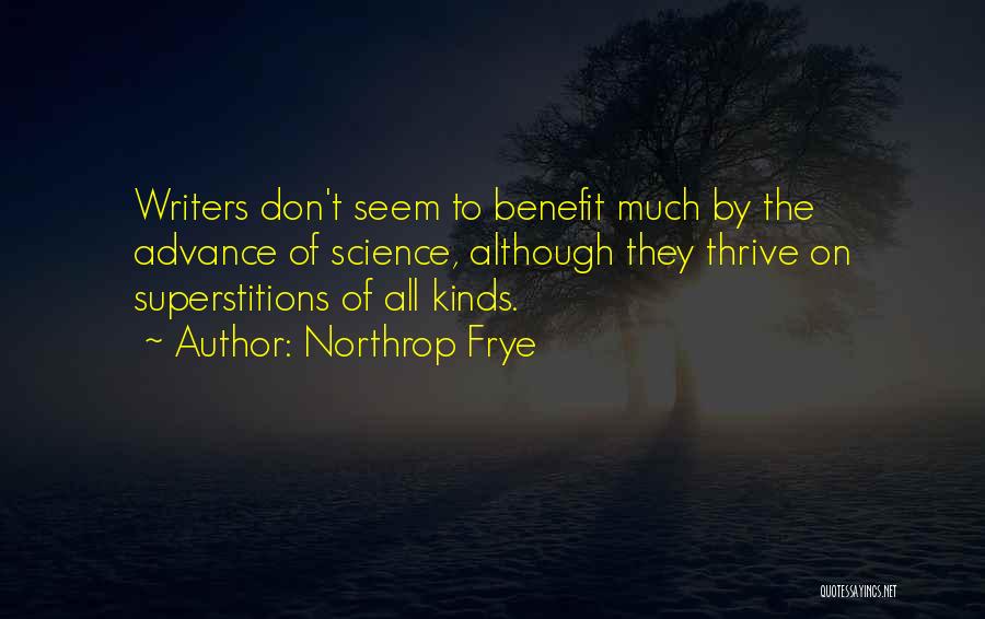 Northrop Frye Quotes: Writers Don't Seem To Benefit Much By The Advance Of Science, Although They Thrive On Superstitions Of All Kinds.