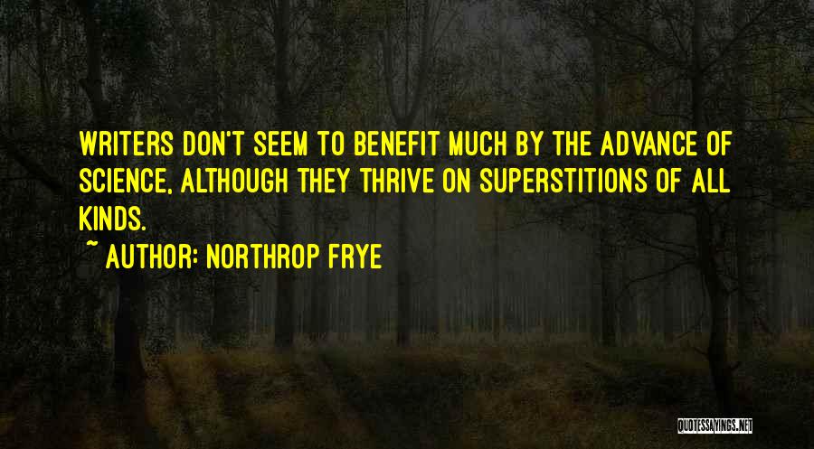 Northrop Frye Quotes: Writers Don't Seem To Benefit Much By The Advance Of Science, Although They Thrive On Superstitions Of All Kinds.