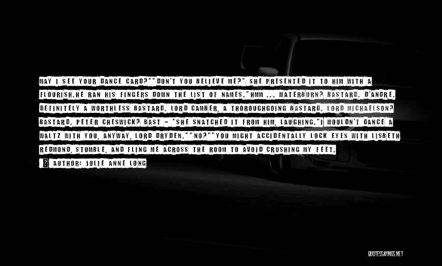 Julie Anne Long Quotes: May I See Your Dance Card?don't You Believe Me? She Presented It To Him With A Flourish.he Ran His Fingers