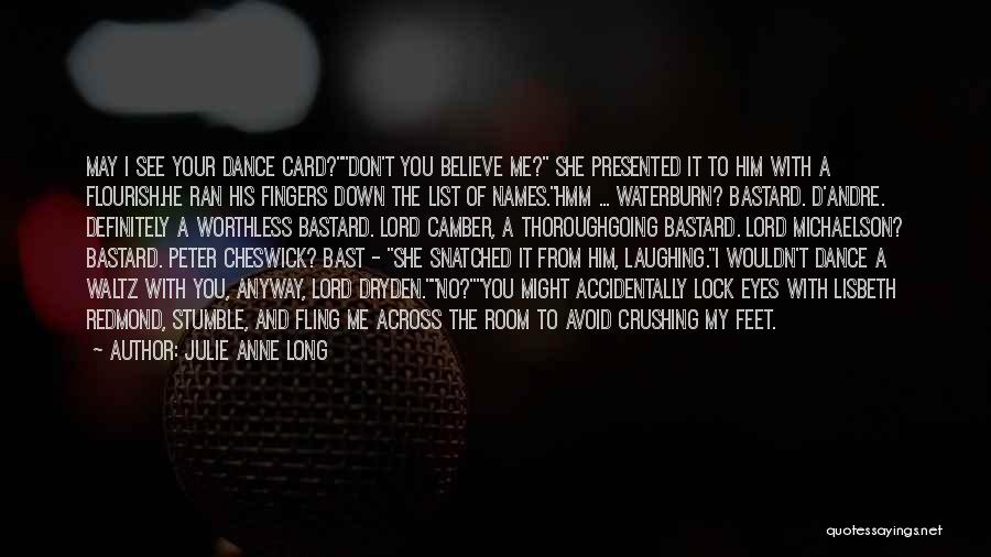 Julie Anne Long Quotes: May I See Your Dance Card?don't You Believe Me? She Presented It To Him With A Flourish.he Ran His Fingers