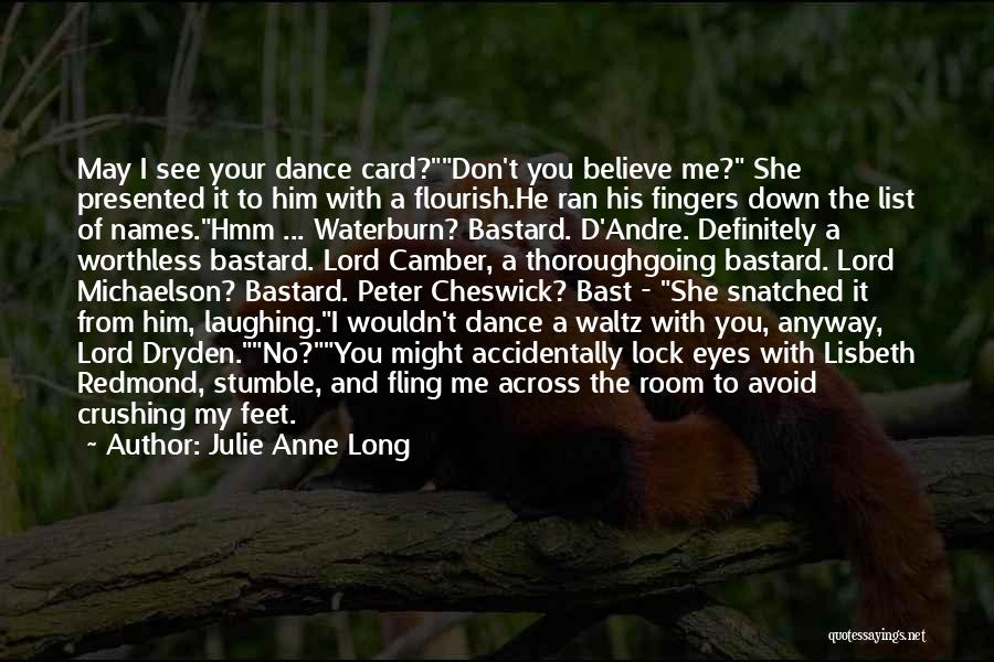 Julie Anne Long Quotes: May I See Your Dance Card?don't You Believe Me? She Presented It To Him With A Flourish.he Ran His Fingers