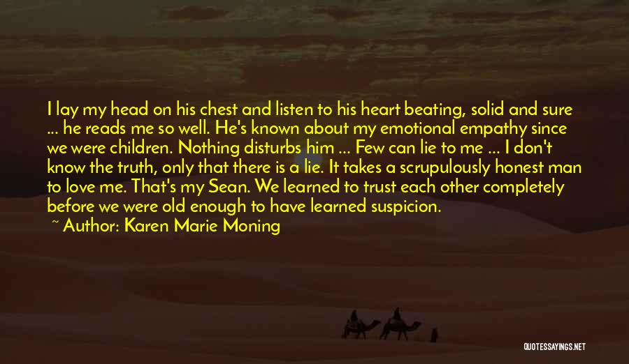 Karen Marie Moning Quotes: I Lay My Head On His Chest And Listen To His Heart Beating, Solid And Sure ... He Reads Me