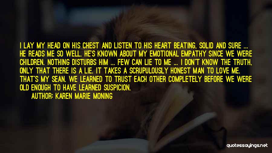 Karen Marie Moning Quotes: I Lay My Head On His Chest And Listen To His Heart Beating, Solid And Sure ... He Reads Me