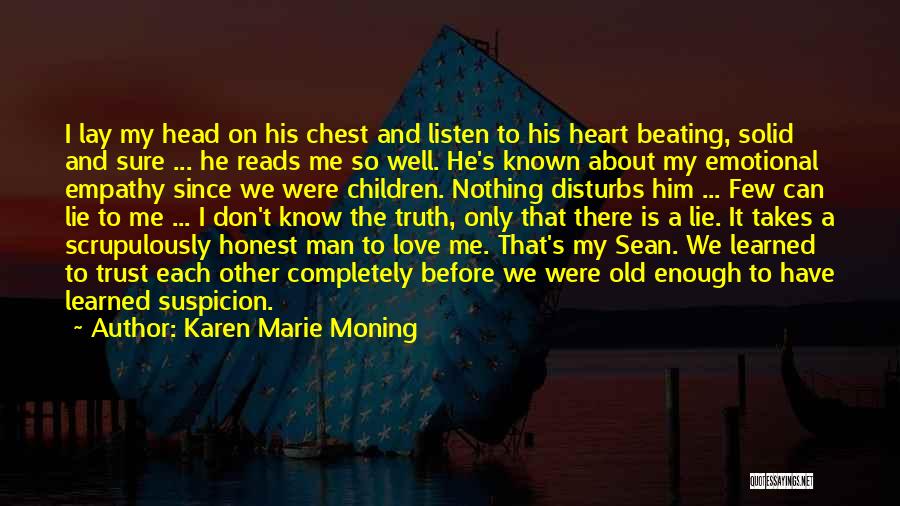 Karen Marie Moning Quotes: I Lay My Head On His Chest And Listen To His Heart Beating, Solid And Sure ... He Reads Me