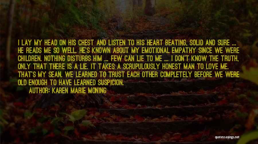 Karen Marie Moning Quotes: I Lay My Head On His Chest And Listen To His Heart Beating, Solid And Sure ... He Reads Me