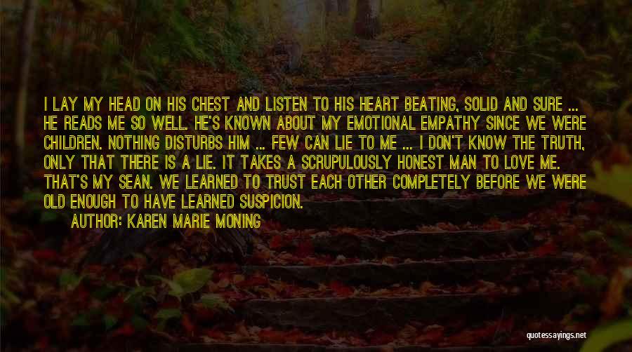 Karen Marie Moning Quotes: I Lay My Head On His Chest And Listen To His Heart Beating, Solid And Sure ... He Reads Me