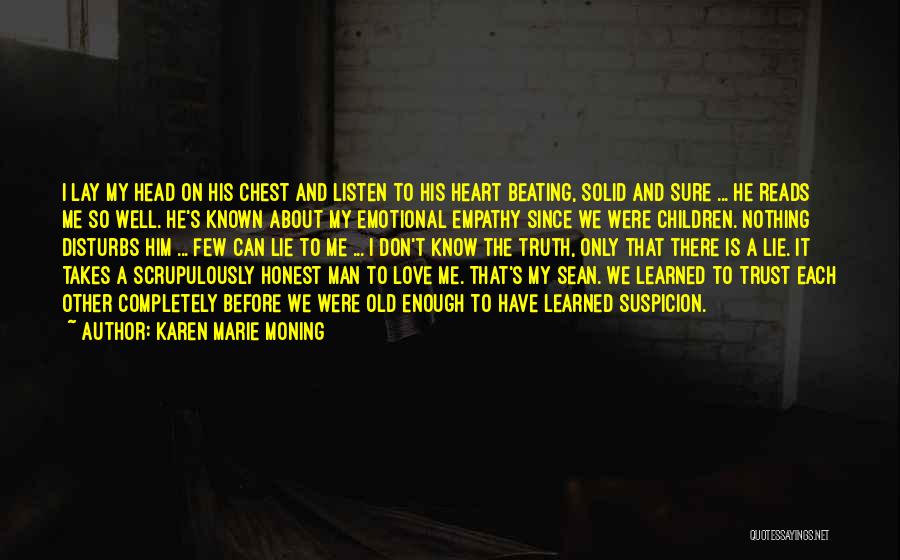 Karen Marie Moning Quotes: I Lay My Head On His Chest And Listen To His Heart Beating, Solid And Sure ... He Reads Me