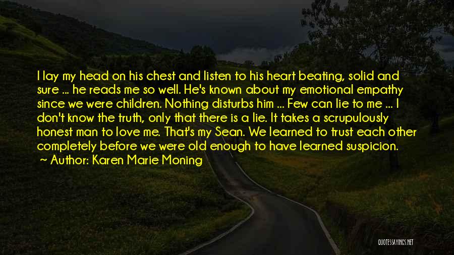 Karen Marie Moning Quotes: I Lay My Head On His Chest And Listen To His Heart Beating, Solid And Sure ... He Reads Me