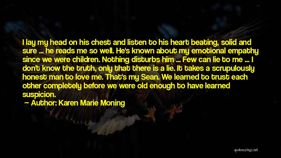 Karen Marie Moning Quotes: I Lay My Head On His Chest And Listen To His Heart Beating, Solid And Sure ... He Reads Me