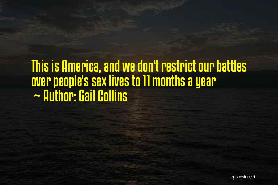 Gail Collins Quotes: This Is America, And We Don't Restrict Our Battles Over People's Sex Lives To 11 Months A Year