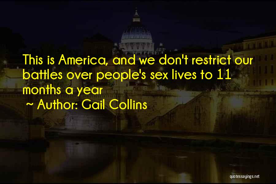 Gail Collins Quotes: This Is America, And We Don't Restrict Our Battles Over People's Sex Lives To 11 Months A Year