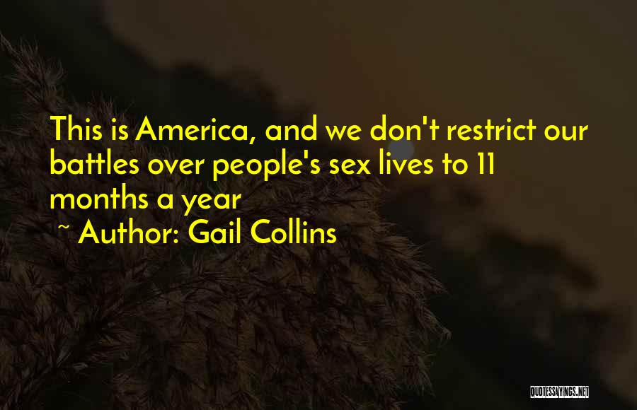 Gail Collins Quotes: This Is America, And We Don't Restrict Our Battles Over People's Sex Lives To 11 Months A Year