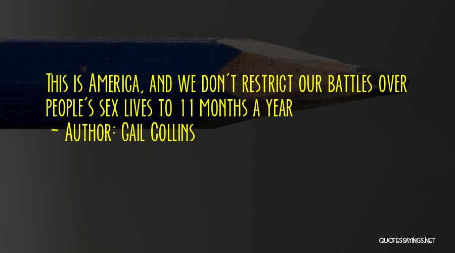 Gail Collins Quotes: This Is America, And We Don't Restrict Our Battles Over People's Sex Lives To 11 Months A Year