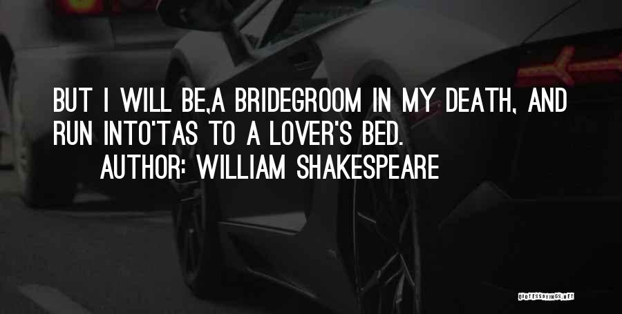 William Shakespeare Quotes: But I Will Be,a Bridegroom In My Death, And Run Into'tas To A Lover's Bed.