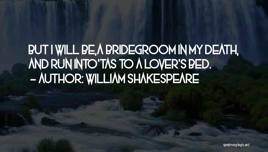 William Shakespeare Quotes: But I Will Be,a Bridegroom In My Death, And Run Into'tas To A Lover's Bed.