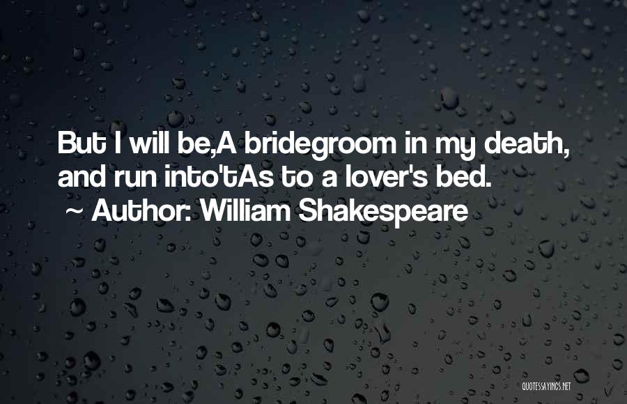 William Shakespeare Quotes: But I Will Be,a Bridegroom In My Death, And Run Into'tas To A Lover's Bed.