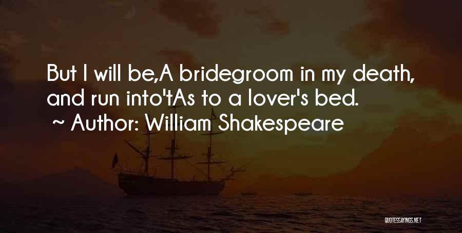 William Shakespeare Quotes: But I Will Be,a Bridegroom In My Death, And Run Into'tas To A Lover's Bed.