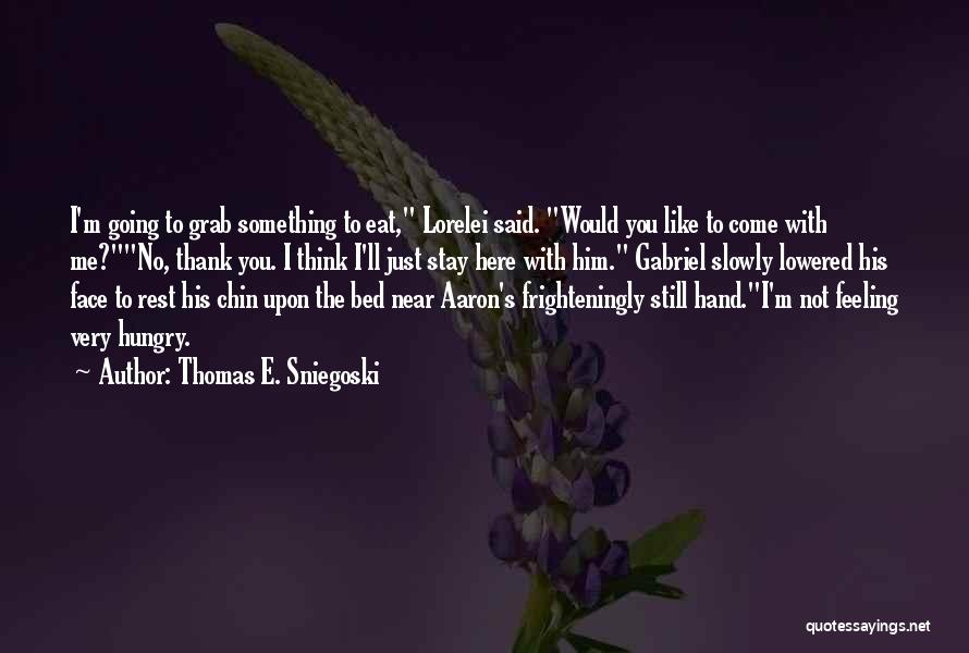 Thomas E. Sniegoski Quotes: I'm Going To Grab Something To Eat, Lorelei Said. Would You Like To Come With Me?no, Thank You. I Think