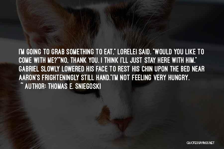 Thomas E. Sniegoski Quotes: I'm Going To Grab Something To Eat, Lorelei Said. Would You Like To Come With Me?no, Thank You. I Think