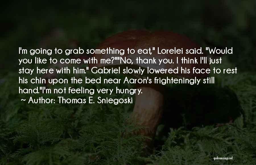 Thomas E. Sniegoski Quotes: I'm Going To Grab Something To Eat, Lorelei Said. Would You Like To Come With Me?no, Thank You. I Think