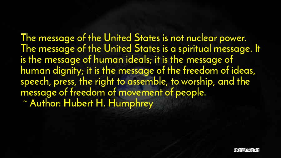 Hubert H. Humphrey Quotes: The Message Of The United States Is Not Nuclear Power. The Message Of The United States Is A Spiritual Message.