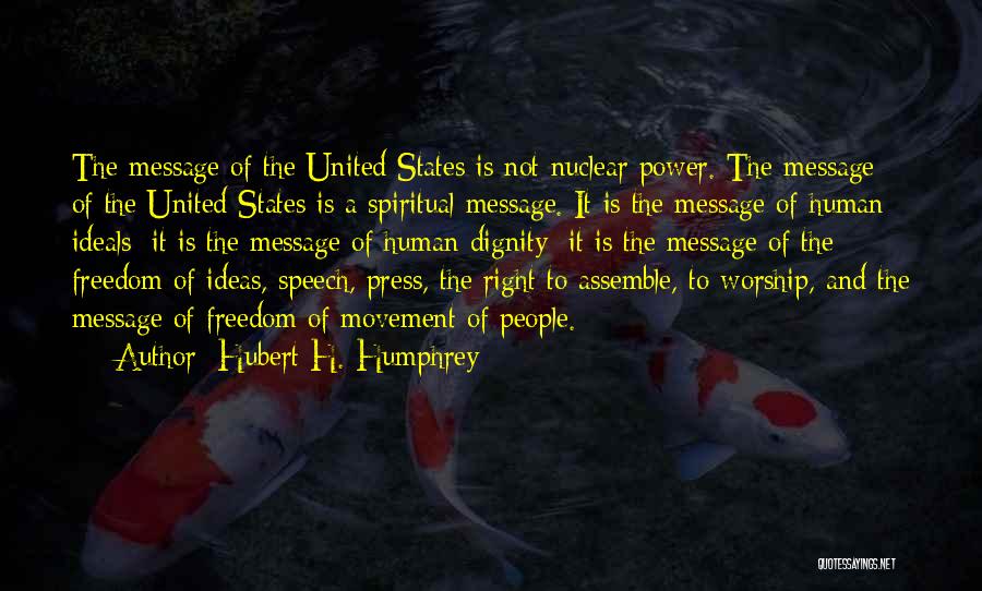 Hubert H. Humphrey Quotes: The Message Of The United States Is Not Nuclear Power. The Message Of The United States Is A Spiritual Message.