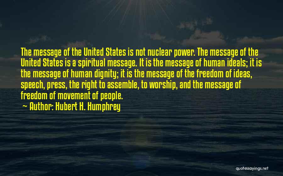 Hubert H. Humphrey Quotes: The Message Of The United States Is Not Nuclear Power. The Message Of The United States Is A Spiritual Message.