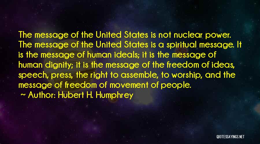 Hubert H. Humphrey Quotes: The Message Of The United States Is Not Nuclear Power. The Message Of The United States Is A Spiritual Message.