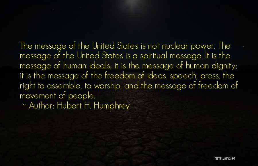 Hubert H. Humphrey Quotes: The Message Of The United States Is Not Nuclear Power. The Message Of The United States Is A Spiritual Message.