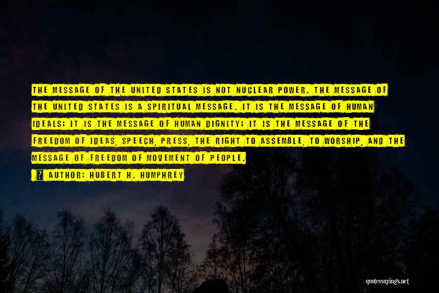 Hubert H. Humphrey Quotes: The Message Of The United States Is Not Nuclear Power. The Message Of The United States Is A Spiritual Message.