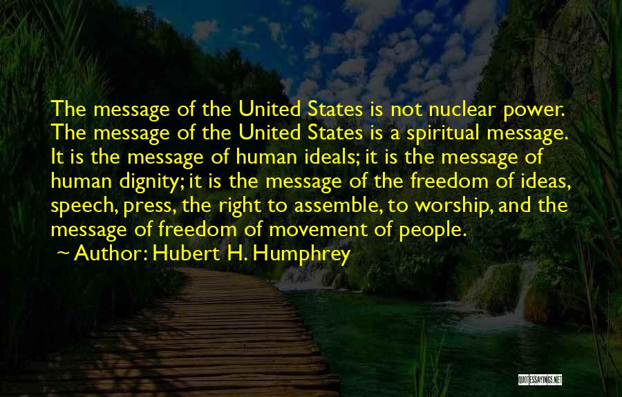 Hubert H. Humphrey Quotes: The Message Of The United States Is Not Nuclear Power. The Message Of The United States Is A Spiritual Message.