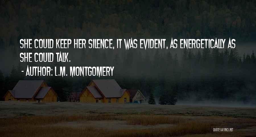 L.M. Montgomery Quotes: She Could Keep Her Silence, It Was Evident, As Energetically As She Could Talk.