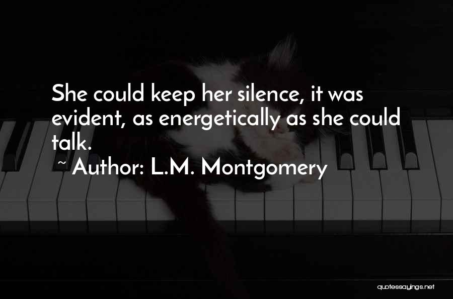 L.M. Montgomery Quotes: She Could Keep Her Silence, It Was Evident, As Energetically As She Could Talk.