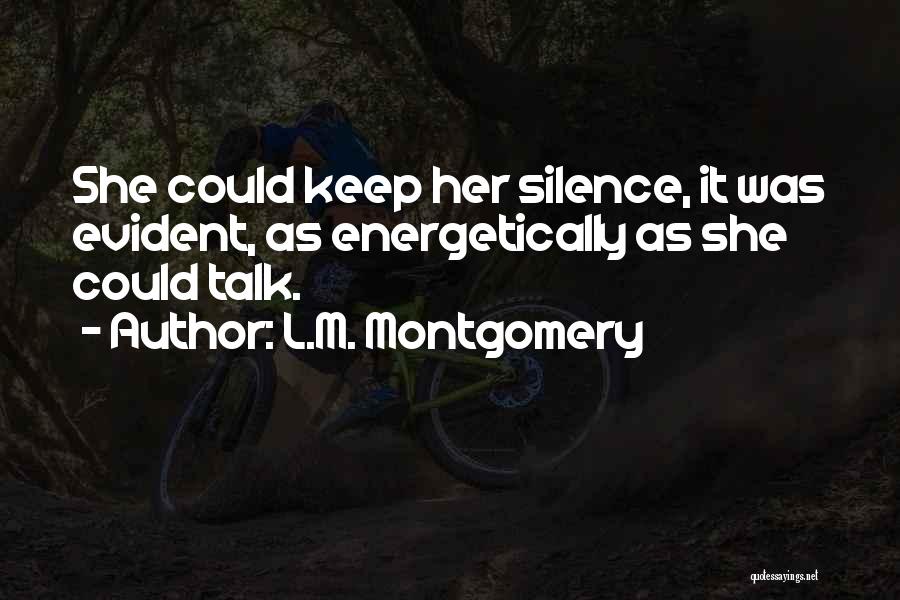 L.M. Montgomery Quotes: She Could Keep Her Silence, It Was Evident, As Energetically As She Could Talk.