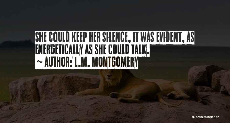 L.M. Montgomery Quotes: She Could Keep Her Silence, It Was Evident, As Energetically As She Could Talk.