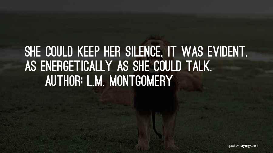 L.M. Montgomery Quotes: She Could Keep Her Silence, It Was Evident, As Energetically As She Could Talk.