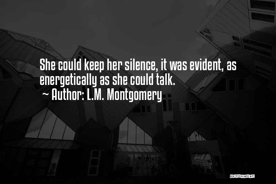 L.M. Montgomery Quotes: She Could Keep Her Silence, It Was Evident, As Energetically As She Could Talk.