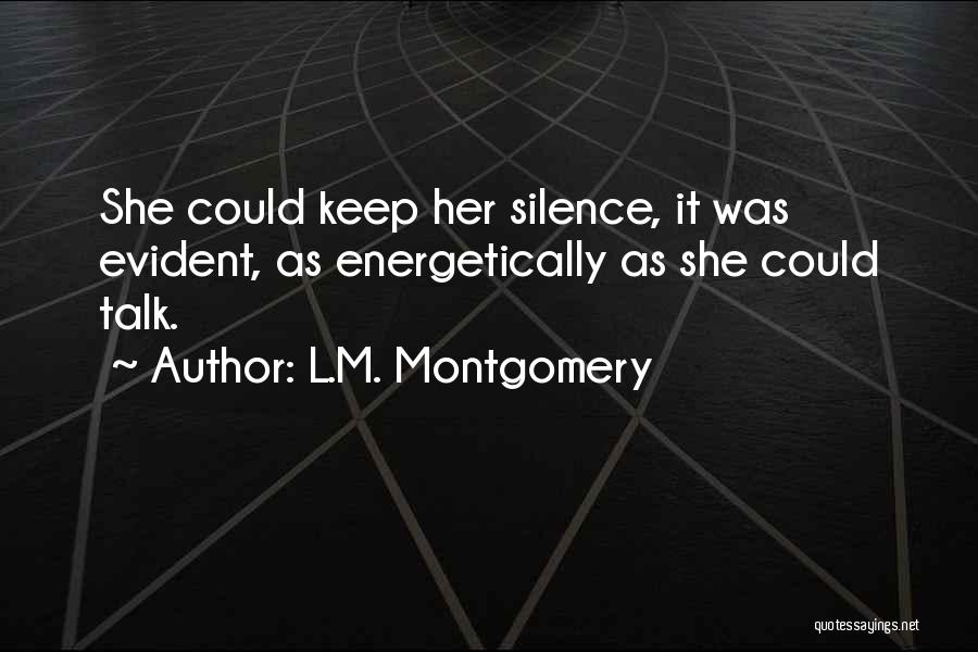 L.M. Montgomery Quotes: She Could Keep Her Silence, It Was Evident, As Energetically As She Could Talk.