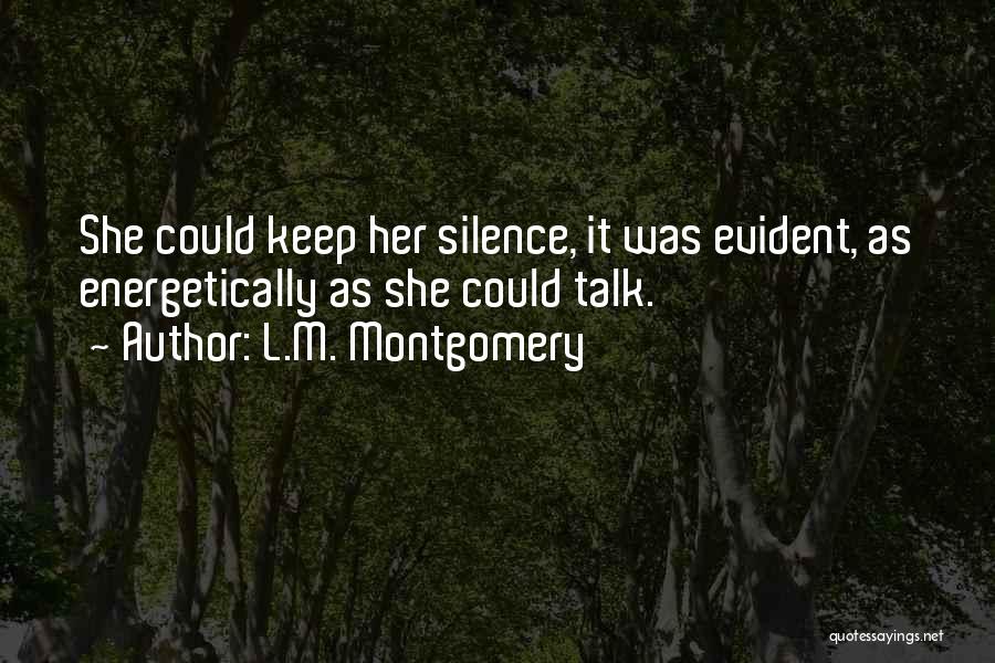 L.M. Montgomery Quotes: She Could Keep Her Silence, It Was Evident, As Energetically As She Could Talk.