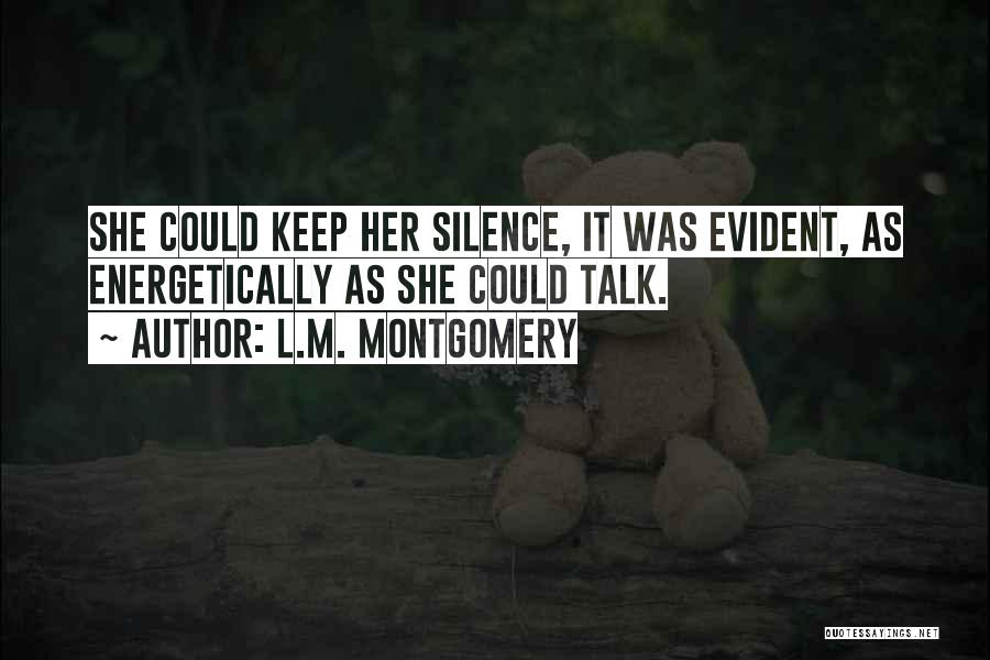 L.M. Montgomery Quotes: She Could Keep Her Silence, It Was Evident, As Energetically As She Could Talk.