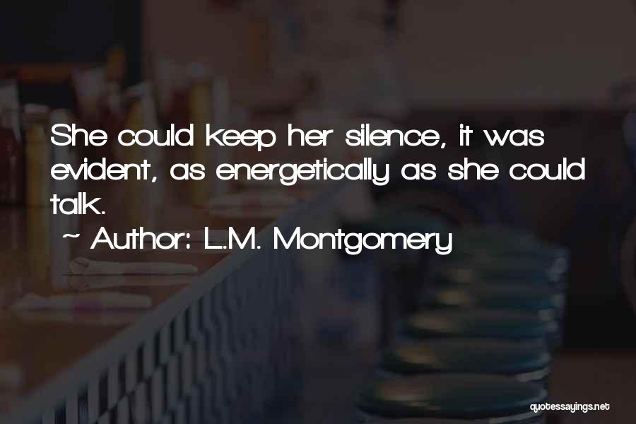 L.M. Montgomery Quotes: She Could Keep Her Silence, It Was Evident, As Energetically As She Could Talk.