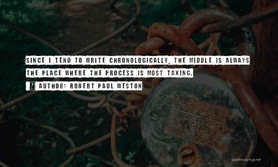 Robert Paul Weston Quotes: Since I Tend To Write Chronologically, The Middle Is Always The Place Where The Process Is Most Taxing.